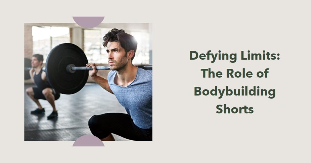 Defying Limits: The Role of Bodybuilding Shorts in Your Fitness Journey