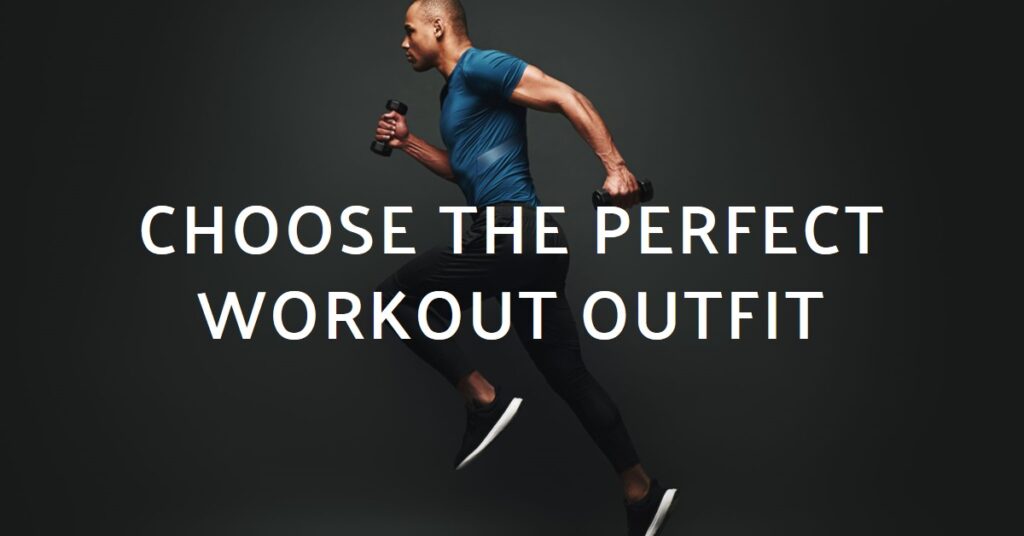 How to Choose the Perfect Workout Outfit for Comfort and Performance