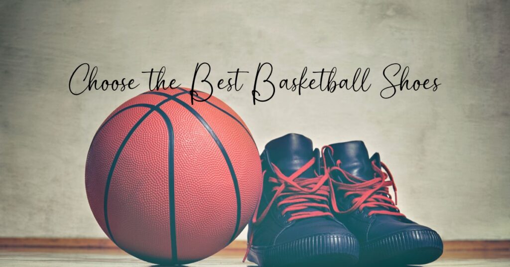 How to Choose the Best Basketball Shoes for Ultimate Court Performance