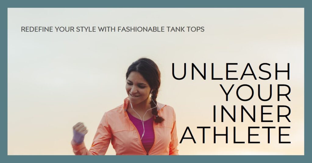 Redefine Your Style: How Fashionable Tank Tops Can Unleash Your Inner Athlete