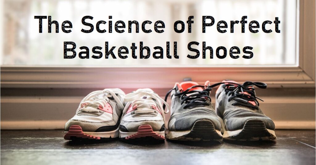 The Science Behind the Perfect Basketball Shoes: A Guide for Serious Players