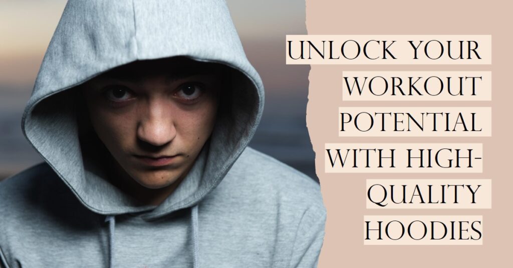 Unlock Your Workout Potential with High-Quality Hoodies